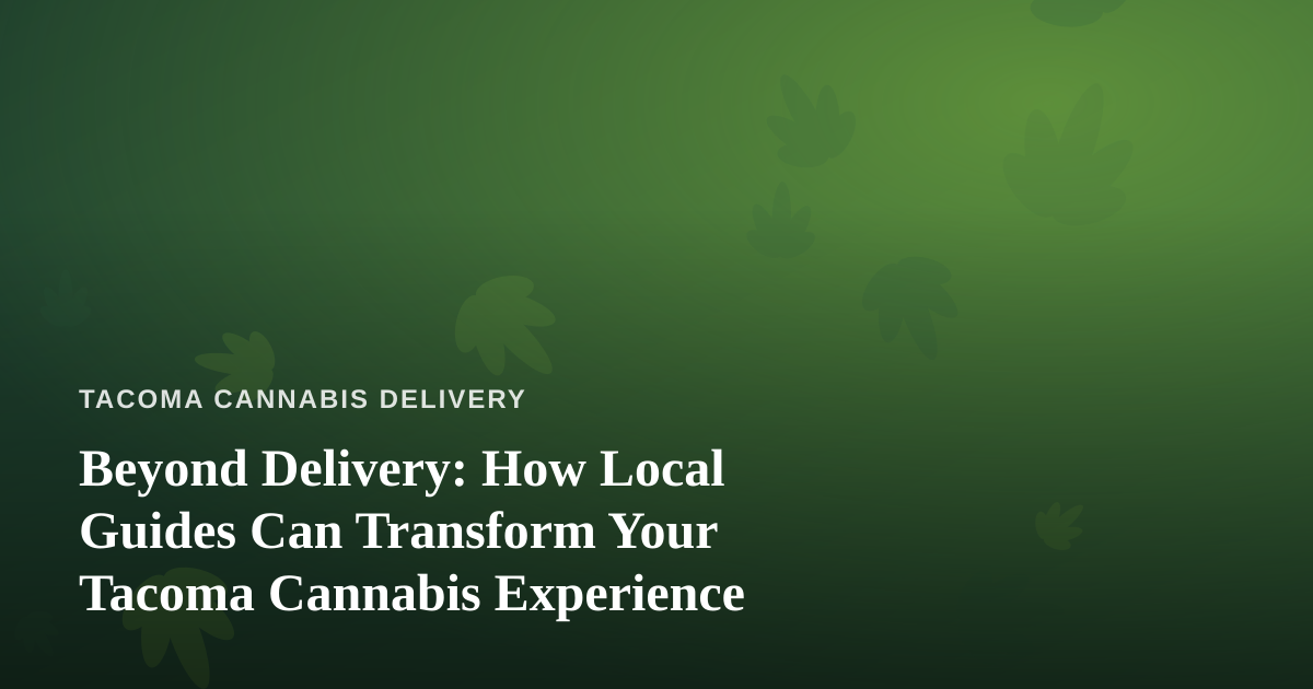 Beyond Delivery: How Local Guides Can Transform Your Tacoma Cannabis Experience