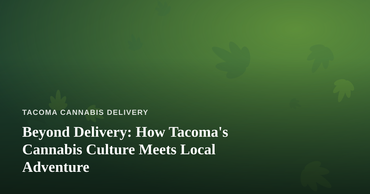 Beyond Delivery: How Tacoma’s Cannabis Culture Meets Local Adventure