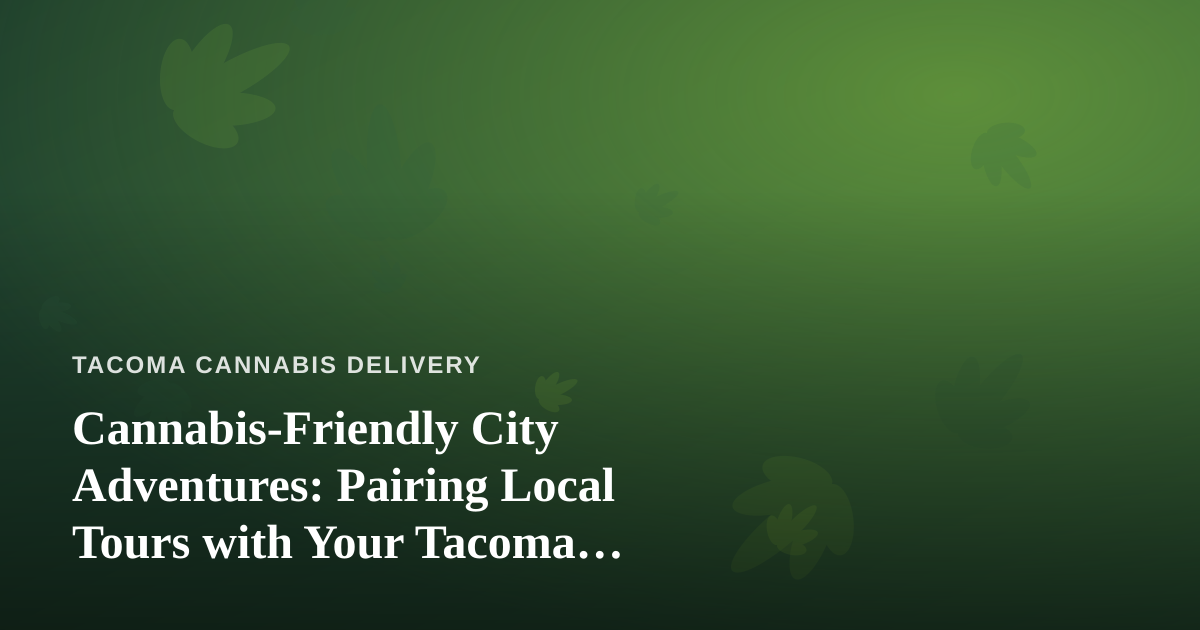 Cannabis-Friendly City Adventures: Pairing Local Tours with Your Tacoma Delivery