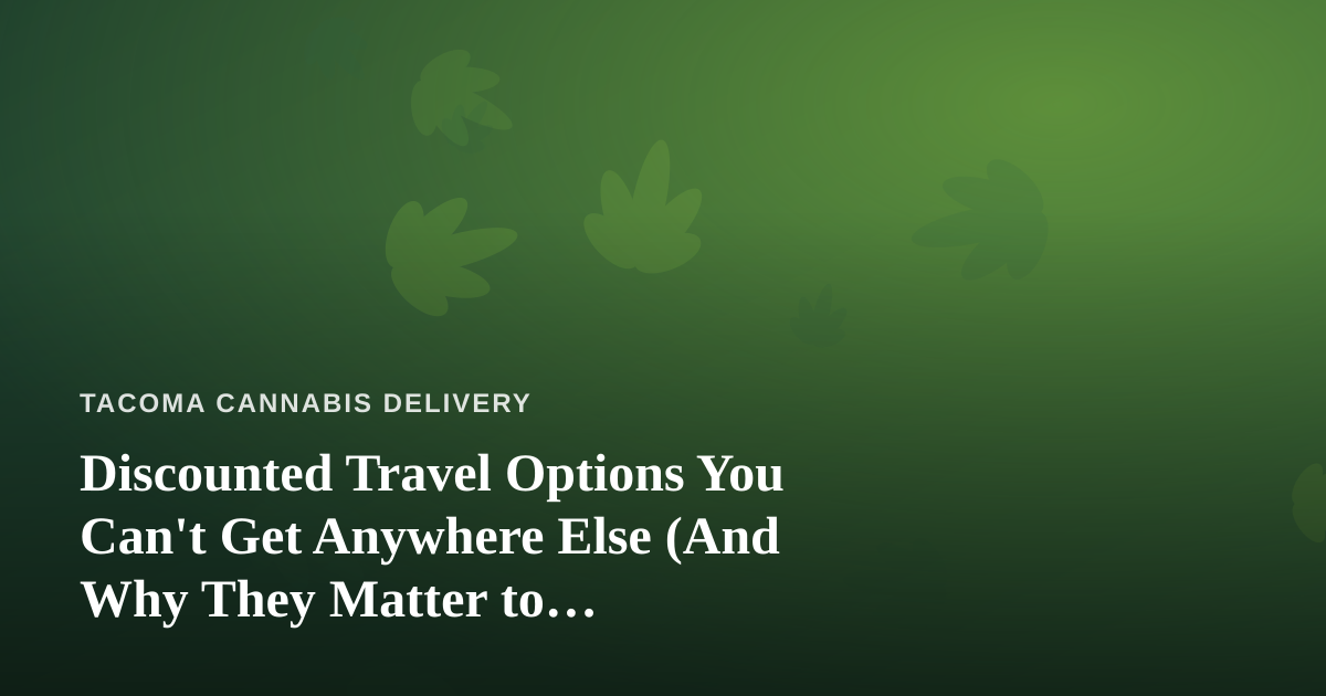 Discounted Travel Options You Can’t Get Anywhere Else (And Why They Matter to Cannabis-Friendly Travelers)