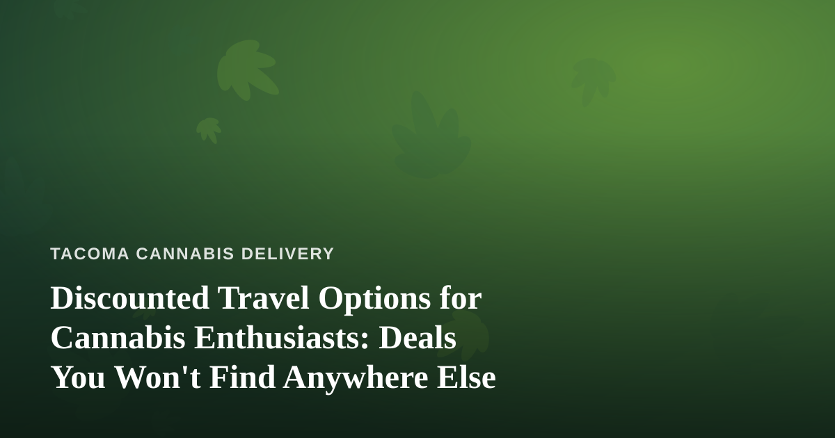 Discounted Travel Options for Cannabis Enthusiasts: Deals You Won’t Find Anywhere Else