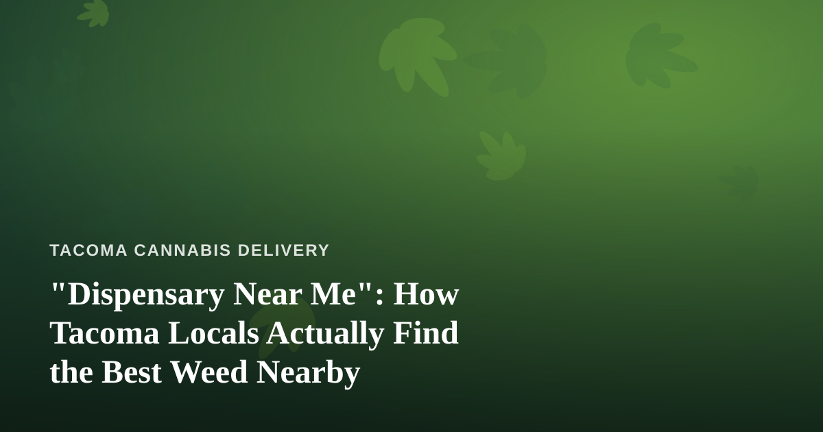 “Dispensary Near Me”: How Tacoma Locals Actually Find the Best Weed Nearby