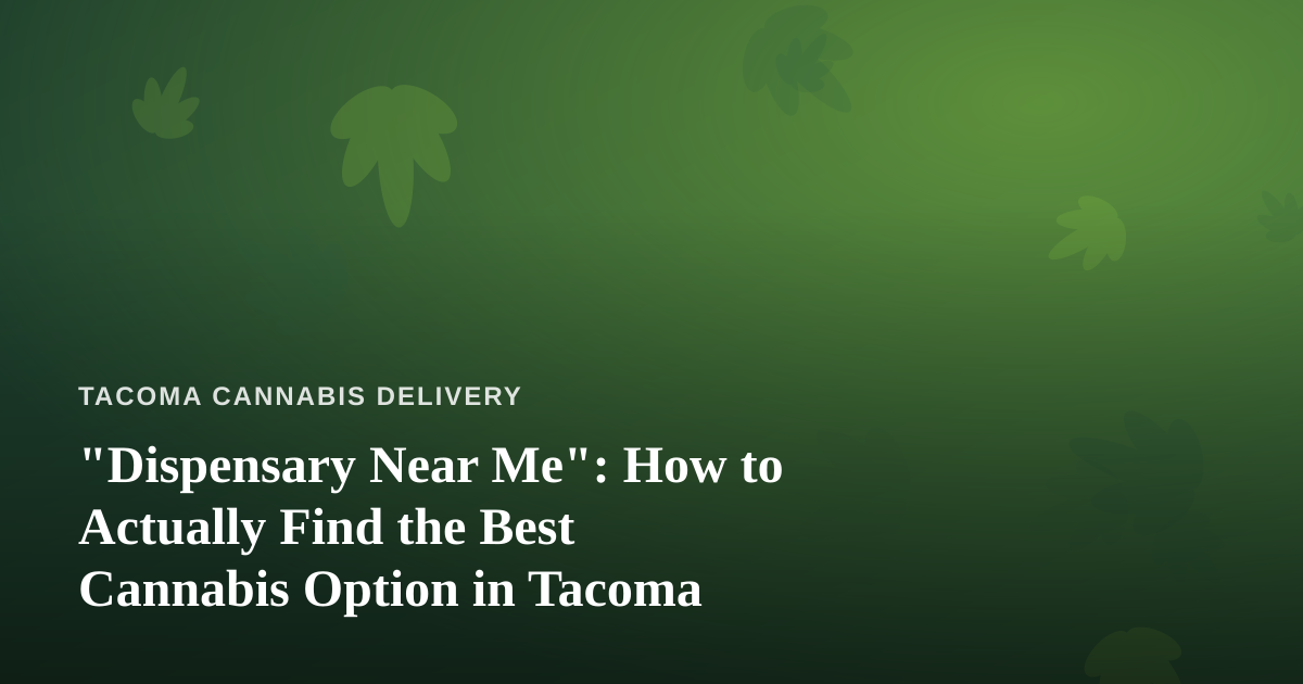 “Dispensary Near Me”: How to Actually Find the Best Cannabis Option in Tacoma