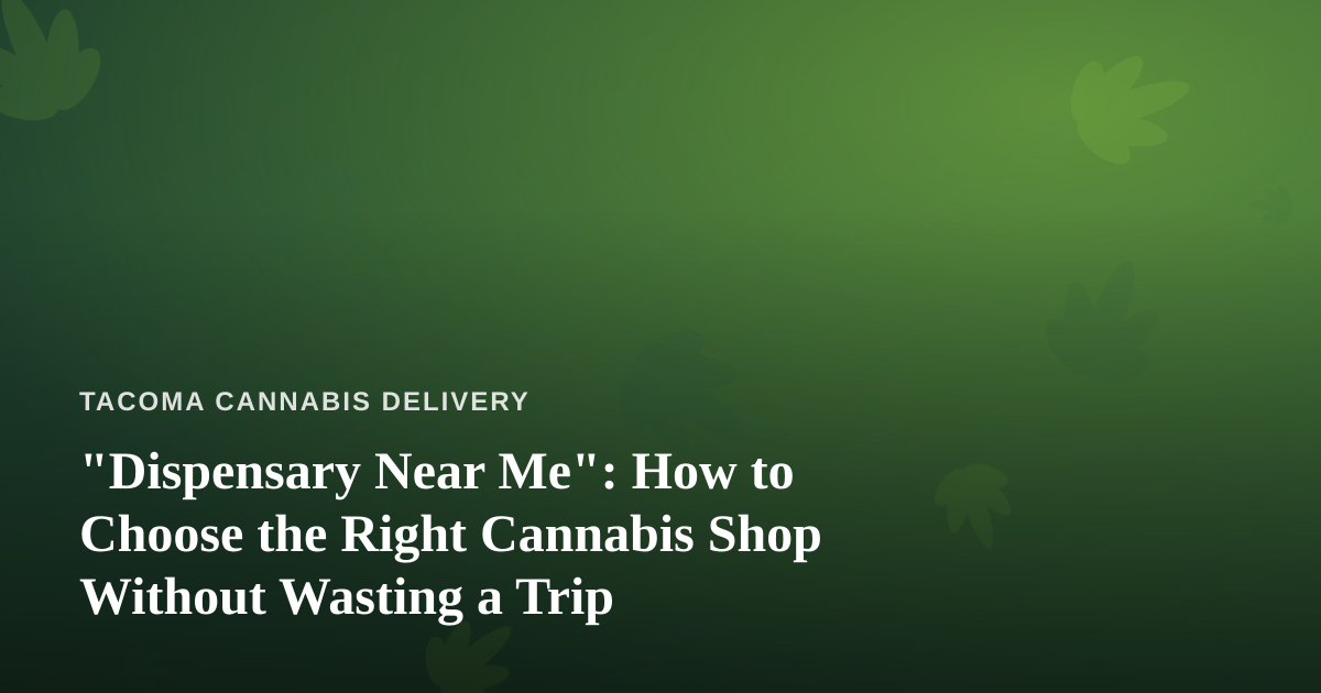 “Dispensary Near Me”: How to Choose the Right Cannabis Shop Without Wasting a Trip