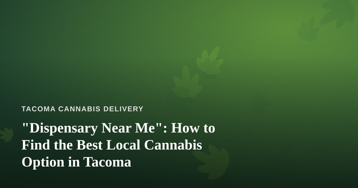 “Dispensary Near Me”: How to Find the Best Local Cannabis Option in Tacoma