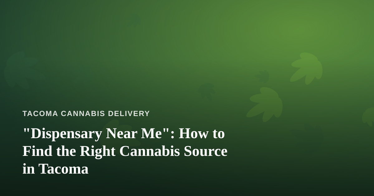 “Dispensary Near Me”: How to Find the Right Cannabis Source in Tacoma