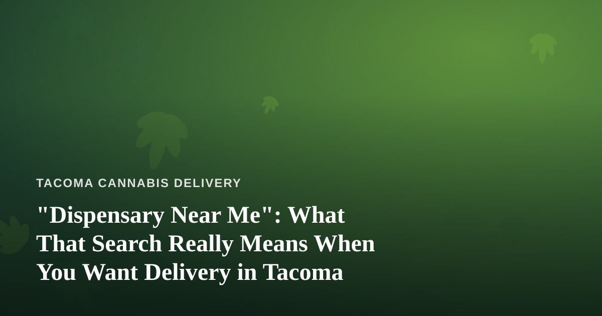 “Dispensary Near Me”: What That Search Really Means When You Want Delivery in Tacoma