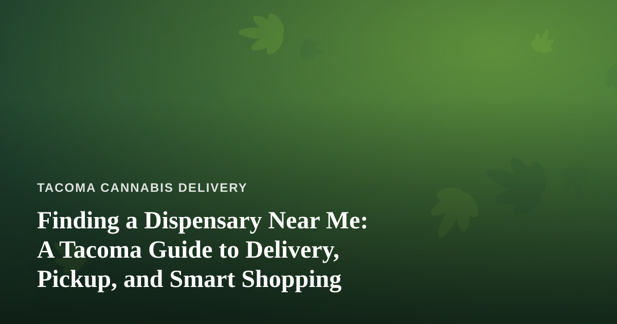Finding a Dispensary Near Me: A Tacoma Guide to Delivery, Pickup, and Smart Shopping