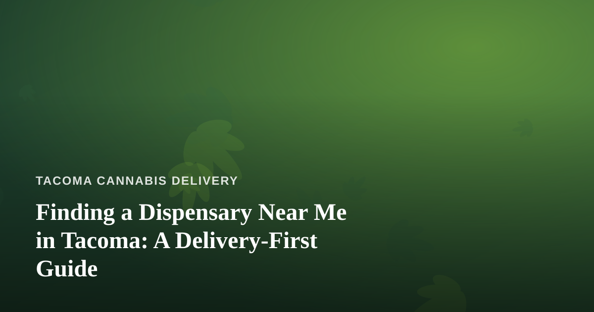 Finding a Dispensary Near Me in Tacoma: A Delivery-First Guide
