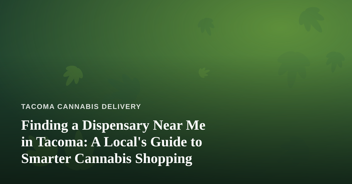Finding a Dispensary Near Me in Tacoma: A Local’s Guide to Smarter Cannabis Shopping