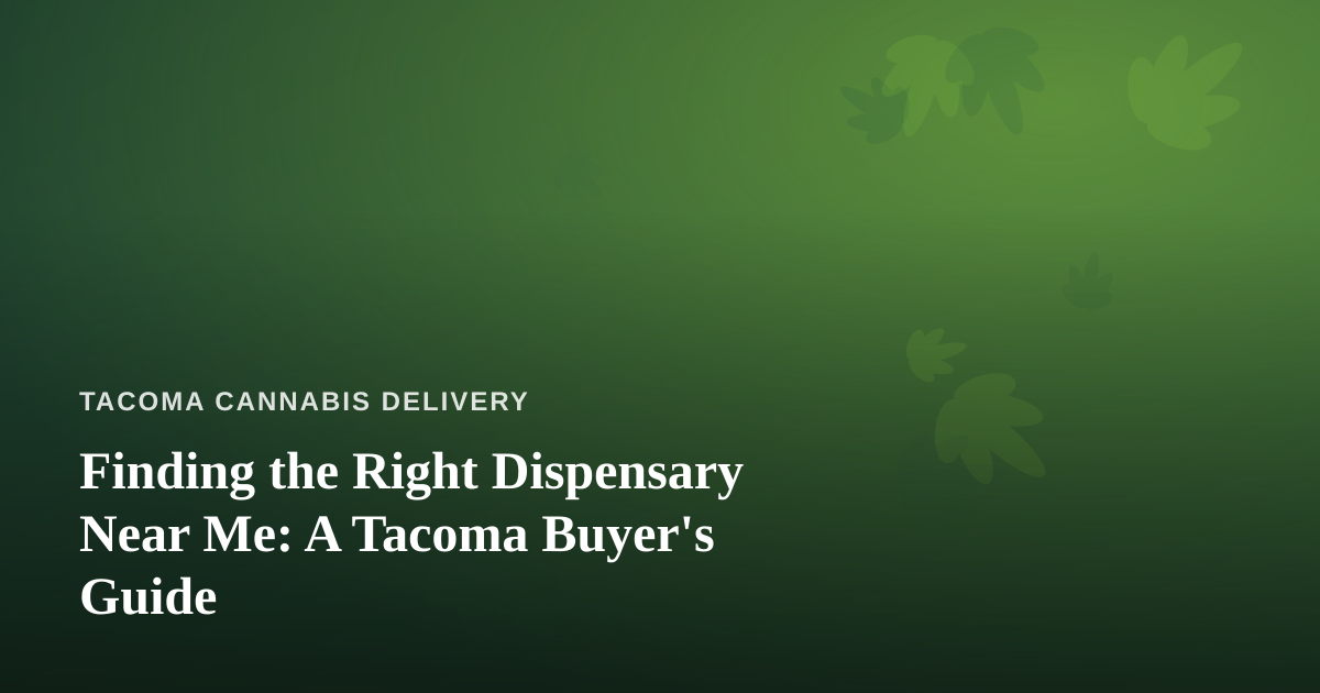 Finding the Right Dispensary Near Me: A Tacoma Buyer’s Guide