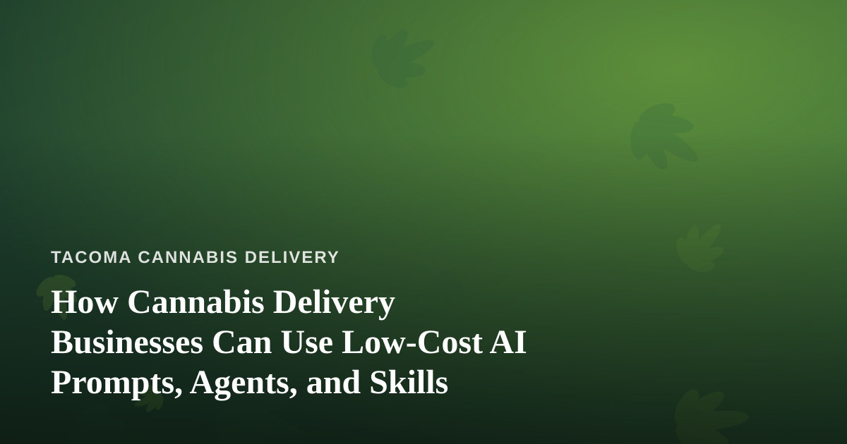 How Cannabis Delivery Businesses Can Use Low-Cost AI Prompts, Agents, and Skills