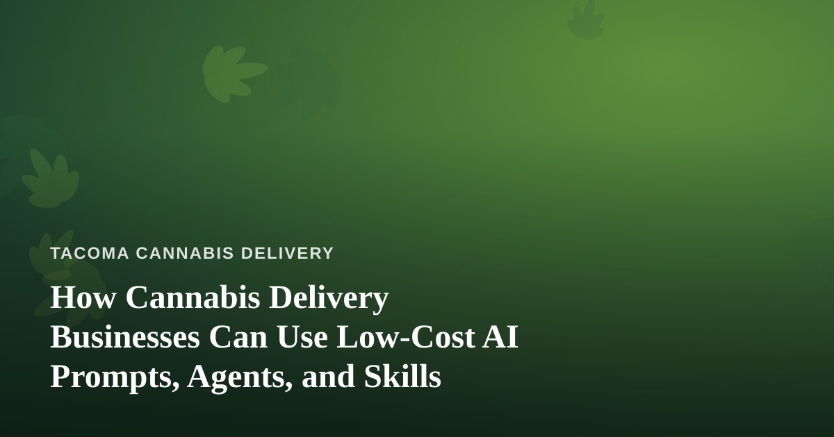 How Cannabis Delivery Businesses Can Use Low-Cost AI Prompts, Agents, and Skills