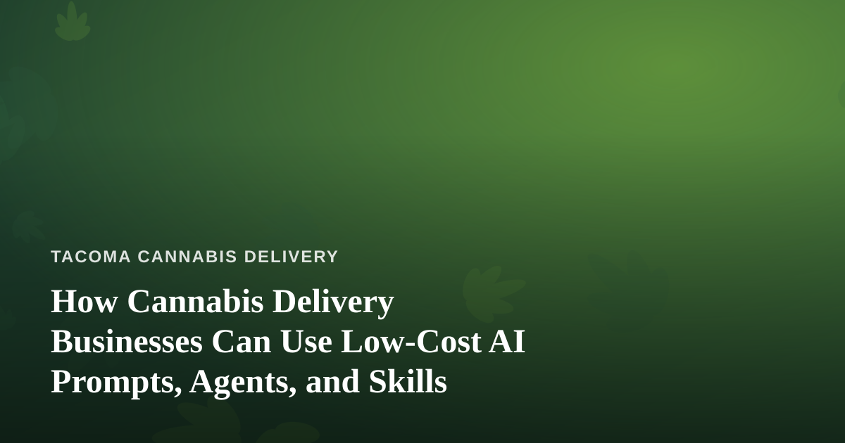 How Cannabis Delivery Businesses Can Use Low-Cost AI Prompts, Agents, and Skills