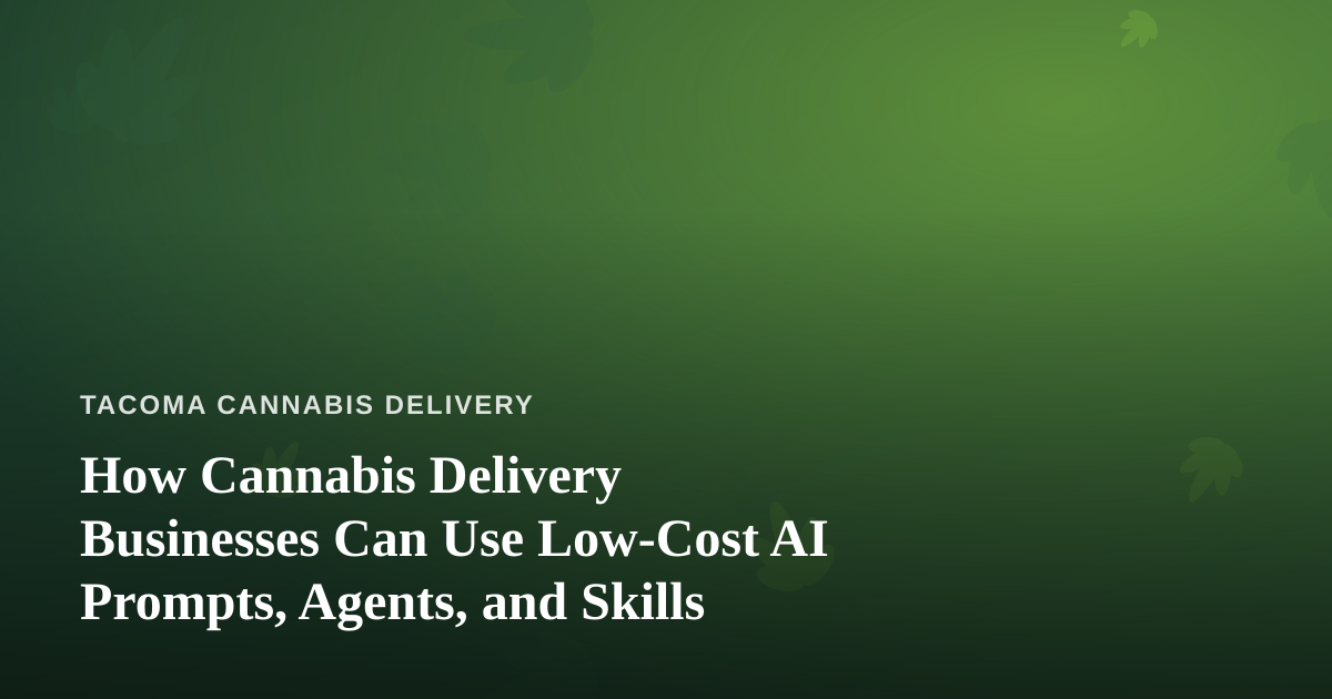 How Cannabis Delivery Businesses Can Use Low-Cost AI Prompts, Agents, and Skills