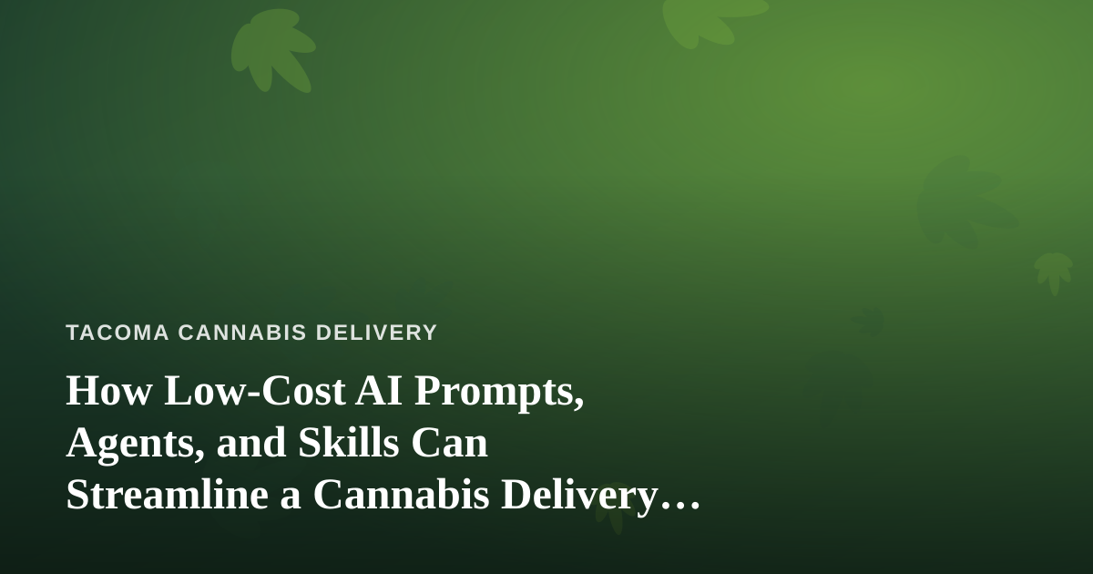 How Low-Cost AI Prompts, Agents, and Skills Can Streamline a Cannabis Delivery Business