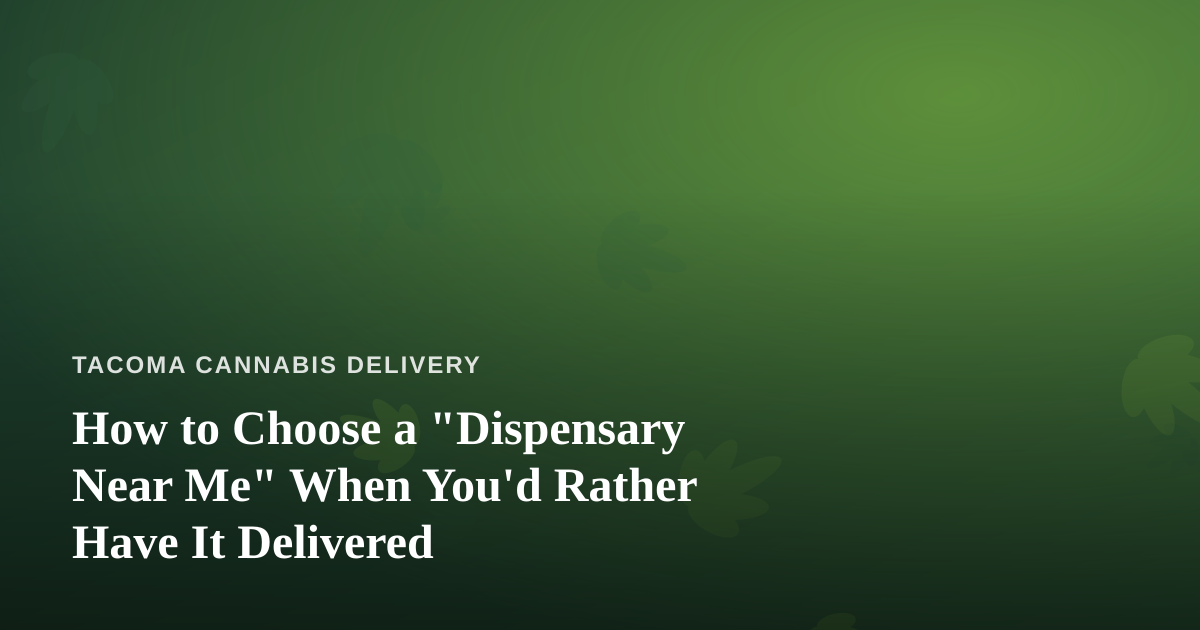 How to Choose a “Dispensary Near Me” When You’d Rather Have It Delivered