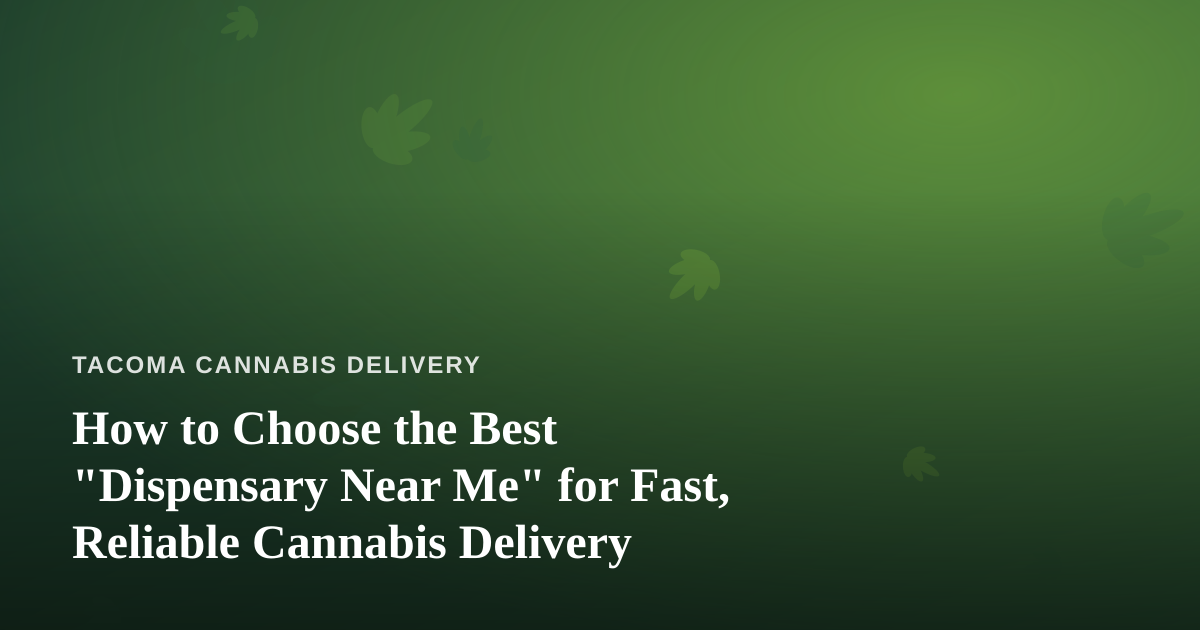 How to Choose the Best “Dispensary Near Me” for Fast, Reliable Cannabis Delivery