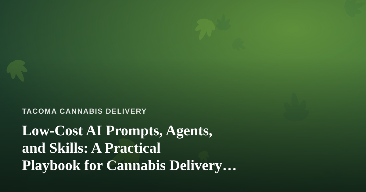 Low-Cost AI Prompts, Agents, and Skills: A Practical Playbook for Cannabis Delivery Businesses