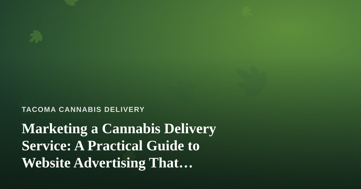 Marketing a Cannabis Delivery Service: A Practical Guide to Website Advertising That Actually Works