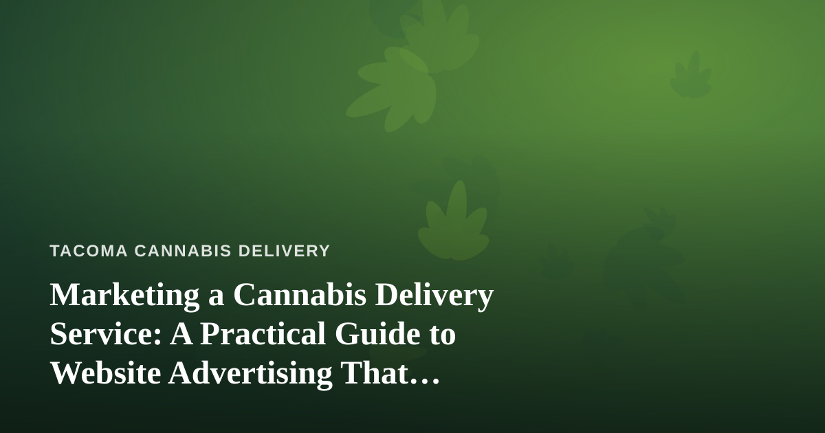 Marketing a Cannabis Delivery Service: A Practical Guide to Website Advertising That Actually Works