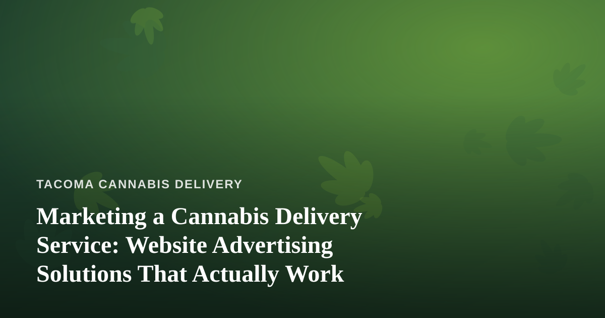 Marketing a Cannabis Delivery Service: Website Advertising Solutions That Actually Work