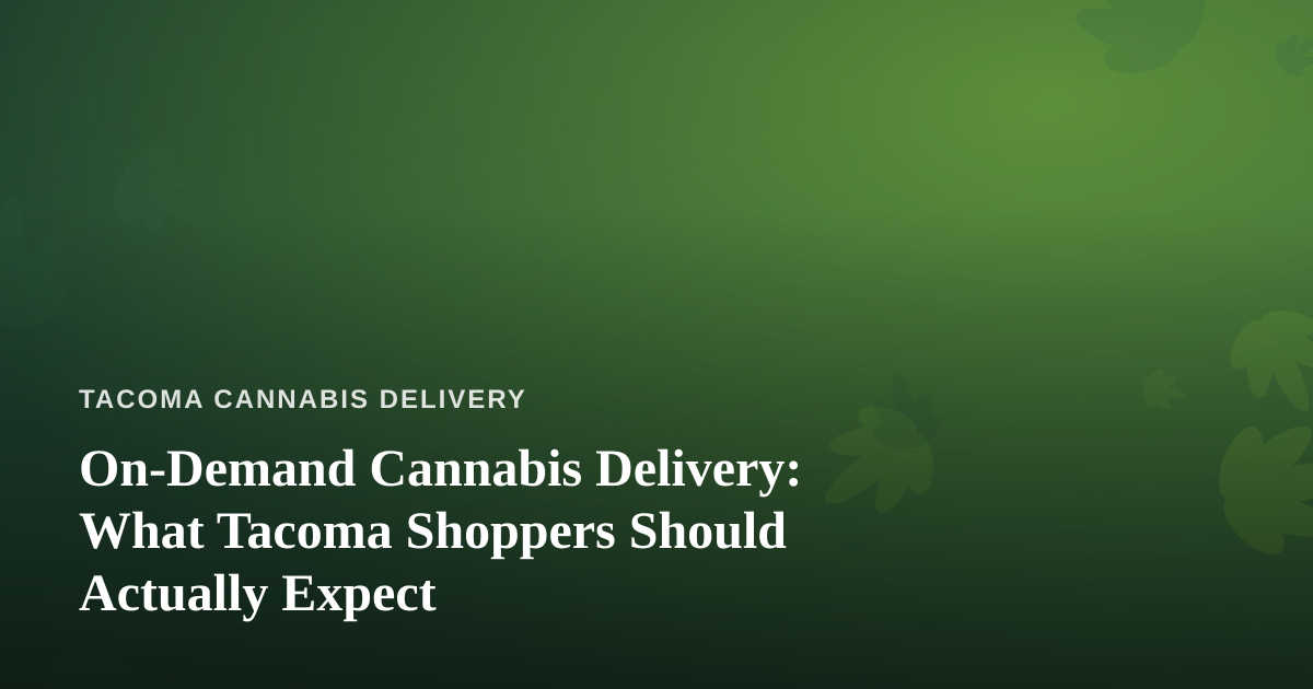 On-Demand Cannabis Delivery: What Tacoma Shoppers Should Actually Expect