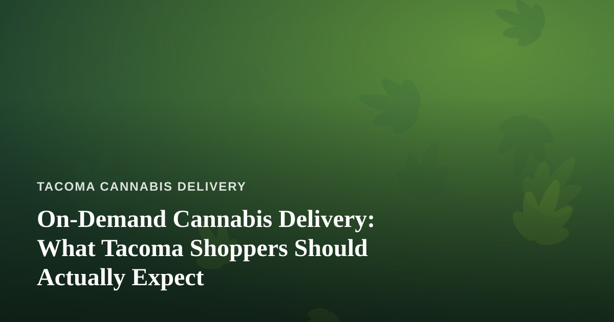 On-Demand Cannabis Delivery: What Tacoma Shoppers Should Actually Expect