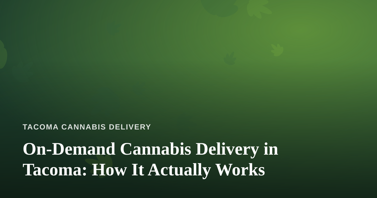 On-Demand Cannabis Delivery in Tacoma: How It Actually Works