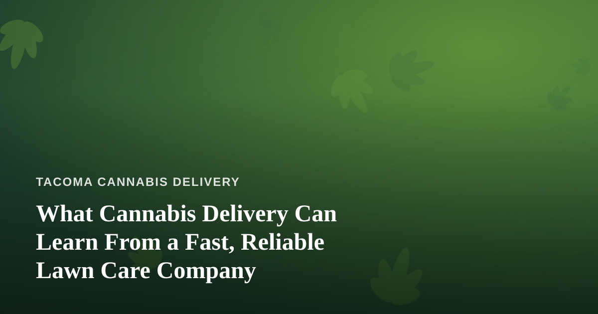 What Cannabis Delivery Can Learn From a Fast, Reliable Lawn Care Company