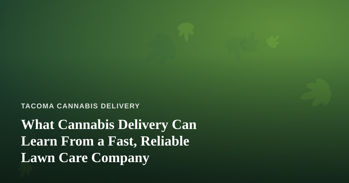 What Cannabis Delivery Can Learn From a Fast, Reliable Lawn Care Company