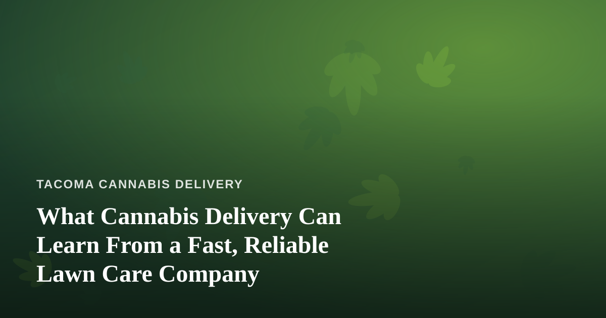 What Cannabis Delivery Can Learn From a Fast, Reliable Lawn Care Company