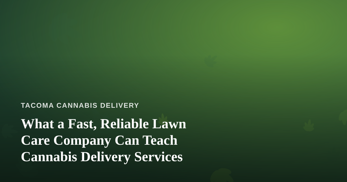 What a Fast, Reliable Lawn Care Company Can Teach Cannabis Delivery Services