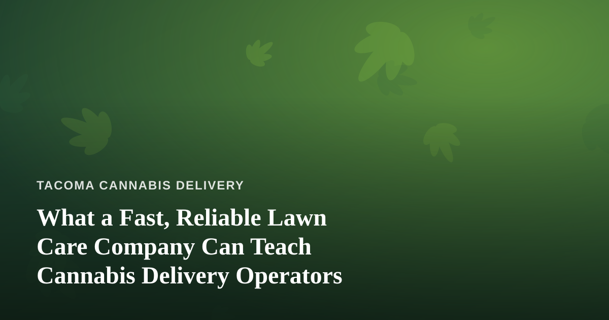 What a Fast, Reliable Lawn Care Company Can Teach Cannabis Delivery Operators