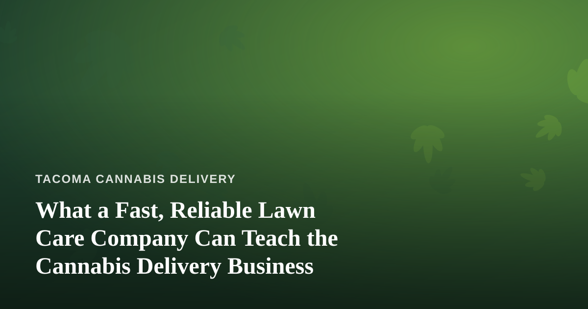 What a Fast, Reliable Lawn Care Company Can Teach the Cannabis Delivery Business