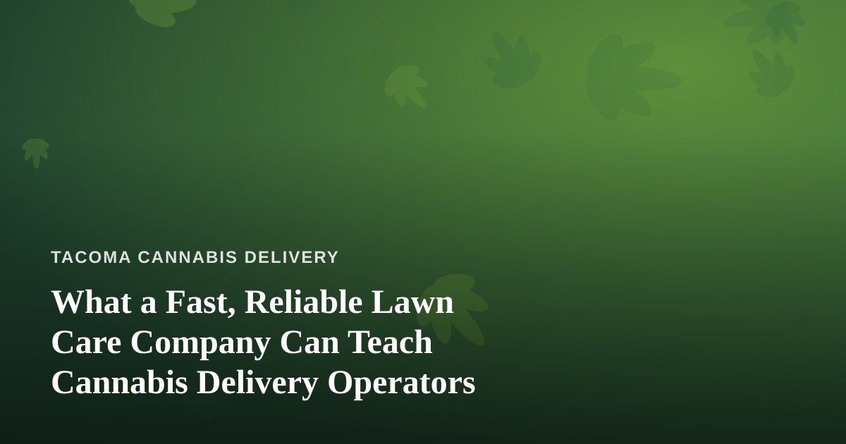 What a Fast, Reliable Lawn Care Company Can Teach Cannabis Delivery Operators