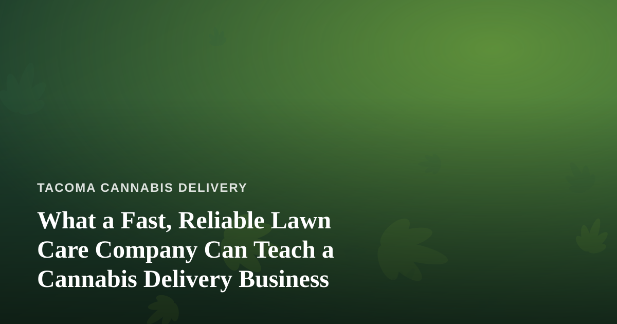 What a Fast, Reliable Lawn Care Company Can Teach a Cannabis Delivery Business