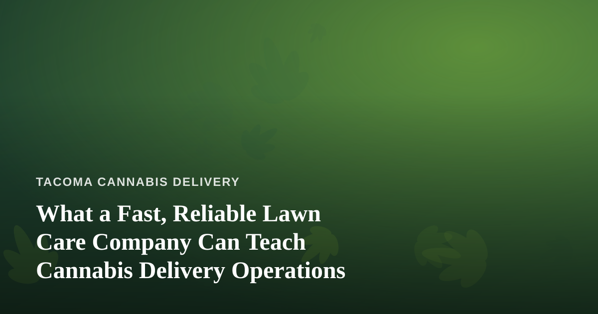What a Fast, Reliable Lawn Care Company Can Teach Cannabis Delivery Operations