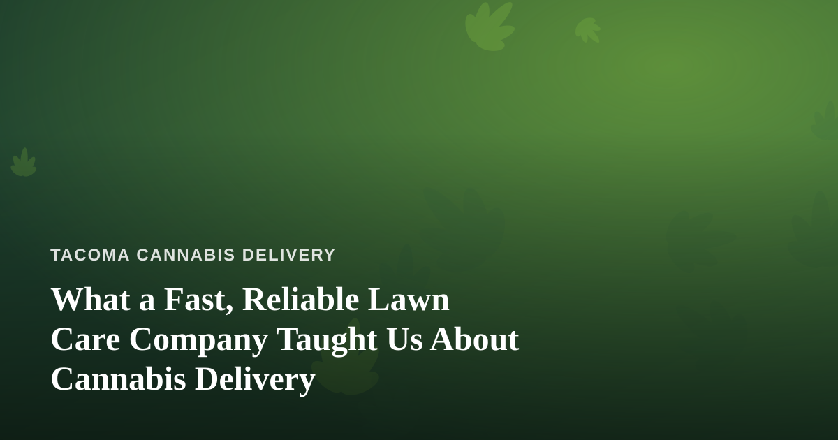 What a Fast, Reliable Lawn Care Company Taught Us About Cannabis Delivery