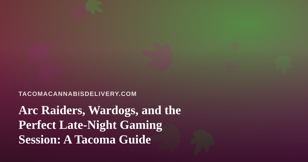 Arc Raiders, Wardogs, and the Perfect Late-Night Gaming Session: A Tacoma Guide