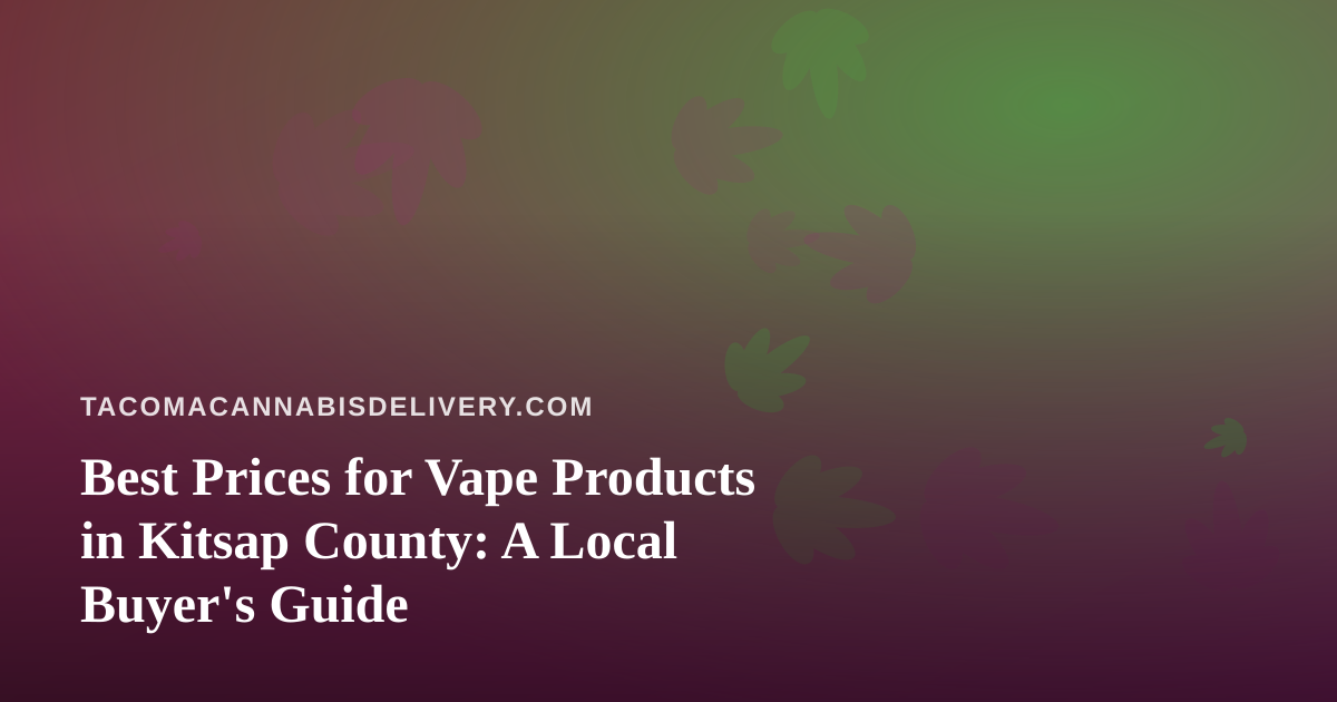 Best Prices for Vape Products in Kitsap County: A Local Buyer’s Guide
