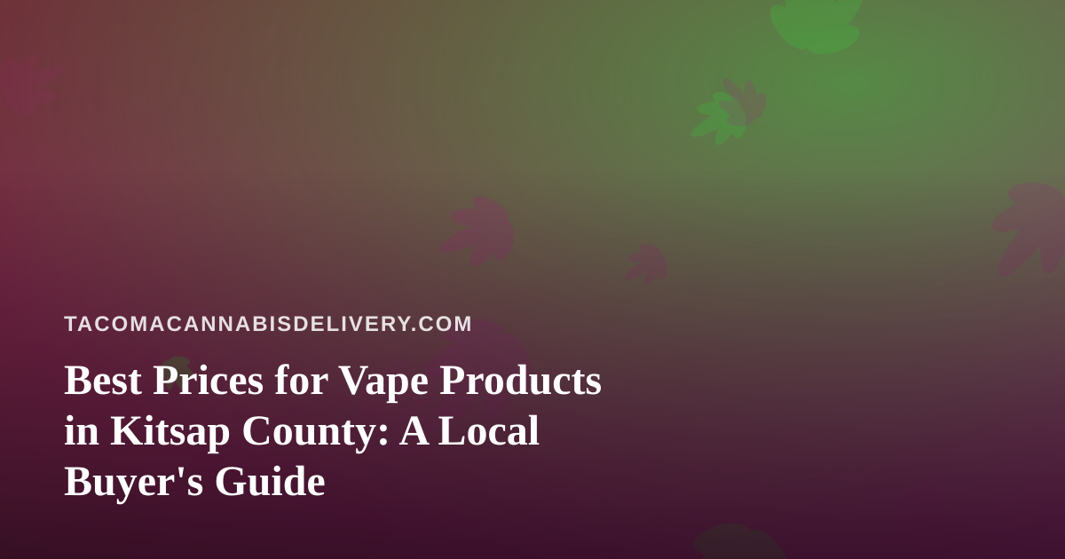 Best Prices for Vape Products in Kitsap County: A Local Buyer’s Guide