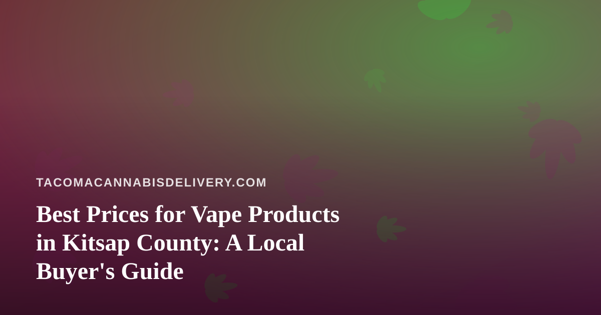 Best Prices for Vape Products in Kitsap County: A Local Buyer’s Guide