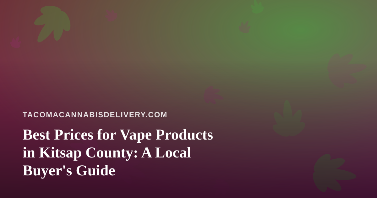 Best Prices for Vape Products in Kitsap County: A Local Buyer’s Guide