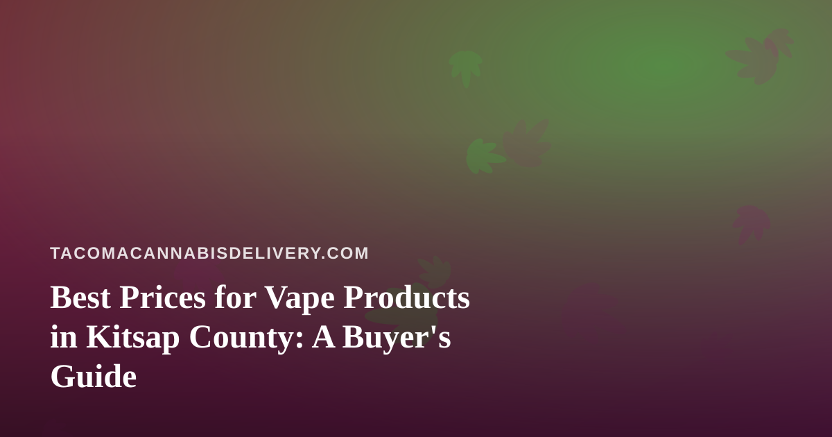 Best Prices for Vape Products in Kitsap County: A Buyer’s Guide