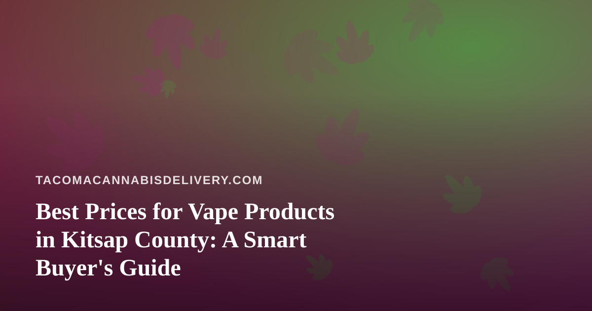 Best Prices for Vape Products in Kitsap County: A Smart Buyer’s Guide