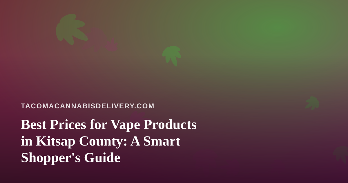 Best Prices for Vape Products in Kitsap County: A Smart Shopper’s Guide