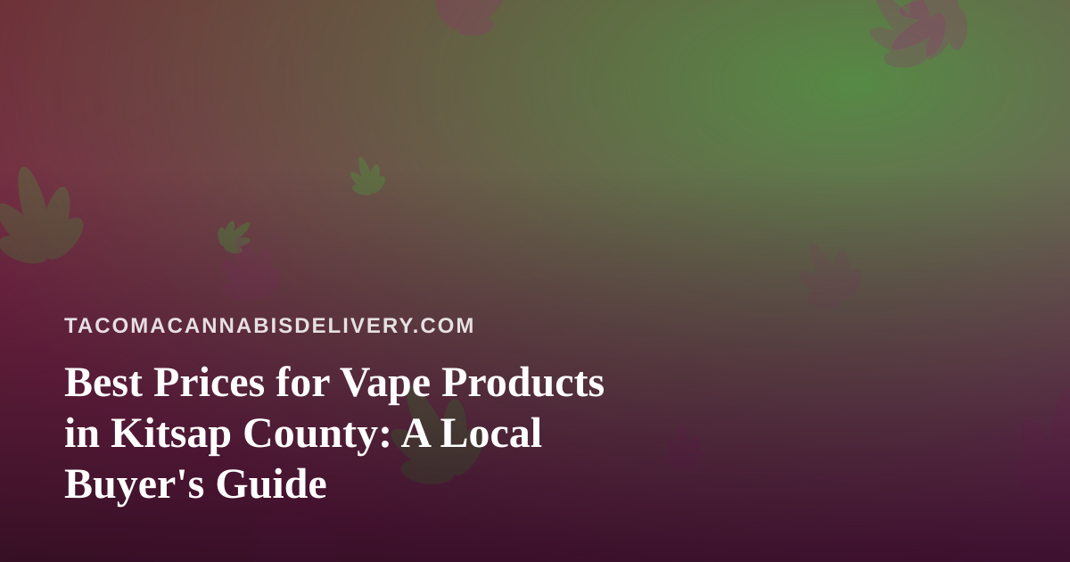 Best Prices for Vape Products in Kitsap County: A Local Buyer’s Guide