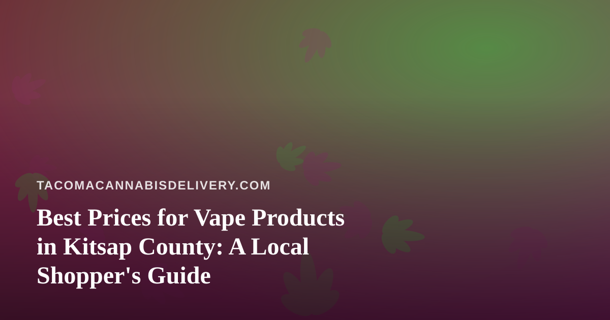 Best Prices for Vape Products in Kitsap County: A Local Shopper’s Guide