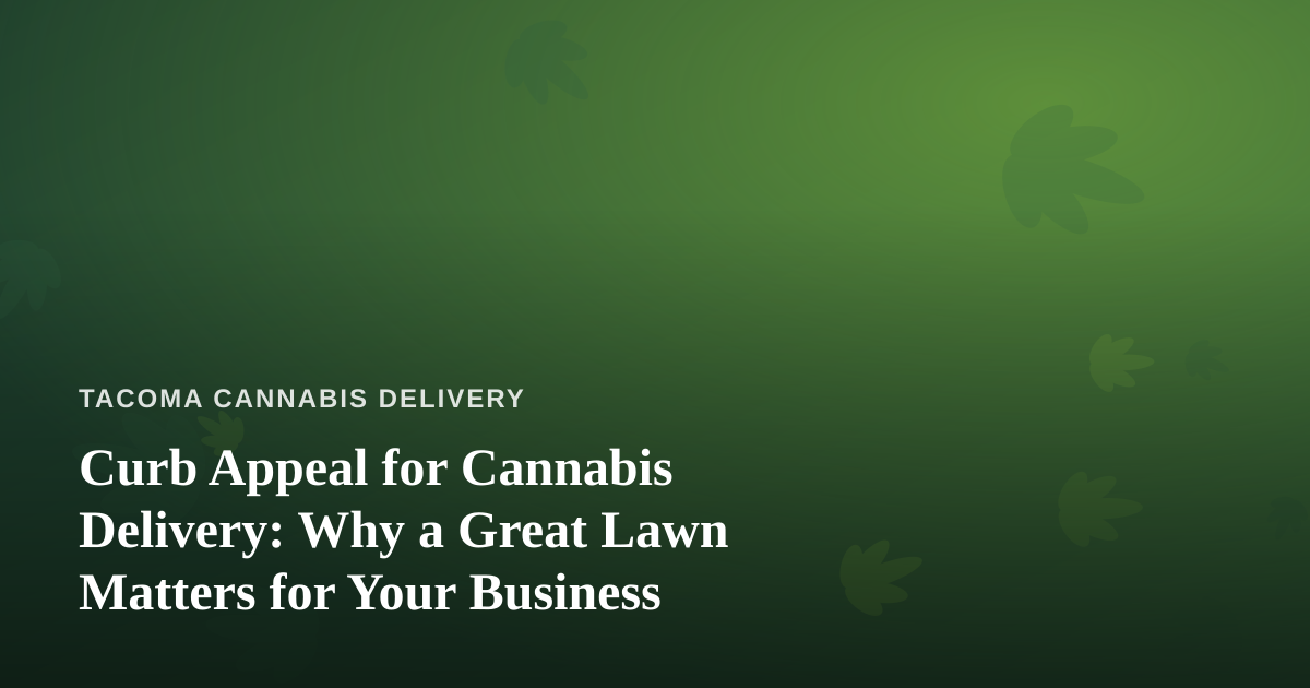 Curb Appeal for Cannabis Delivery: Why a Great Lawn Matters for Your Business